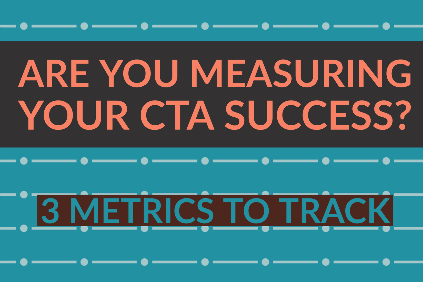 Are You Measuring Your CTA Success? 3 Metrics To Track 